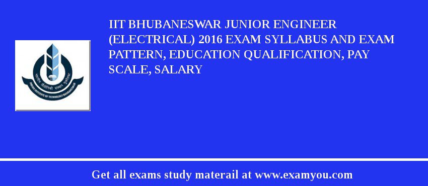 IIT Bhubaneswar Junior Engineer (Electrical) 2018 Exam Syllabus And Exam Pattern, Education Qualification, Pay scale, Salary