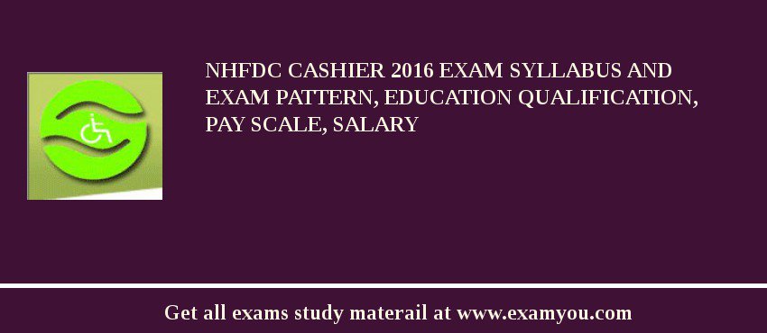 NHFDC Cashier 2018 Exam Syllabus And Exam Pattern, Education Qualification, Pay scale, Salary