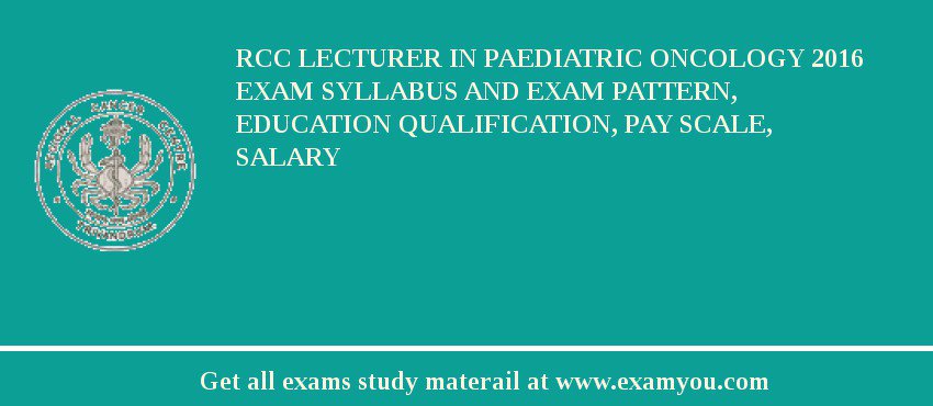 RCC Lecturer in Paediatric Oncology 2018 Exam Syllabus And Exam Pattern, Education Qualification, Pay scale, Salary