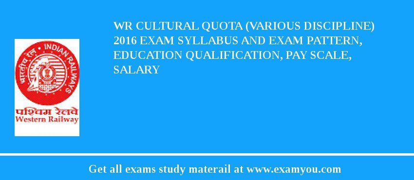 WR Cultural Quota (Various Discipline) 2018 Exam Syllabus And Exam Pattern, Education Qualification, Pay scale, Salary