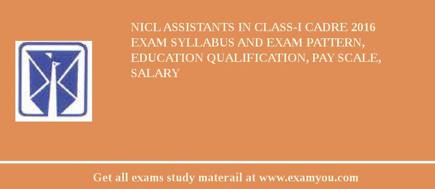 NICL Assistants in Class-I cadre 2018 Exam Syllabus And Exam Pattern, Education Qualification, Pay scale, Salary