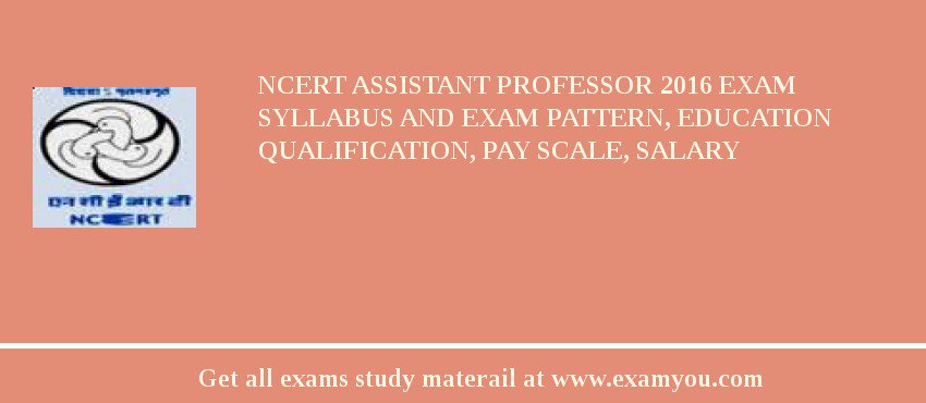 NCERT Assistant Professor 2018 Exam Syllabus And Exam Pattern, Education Qualification, Pay scale, Salary
