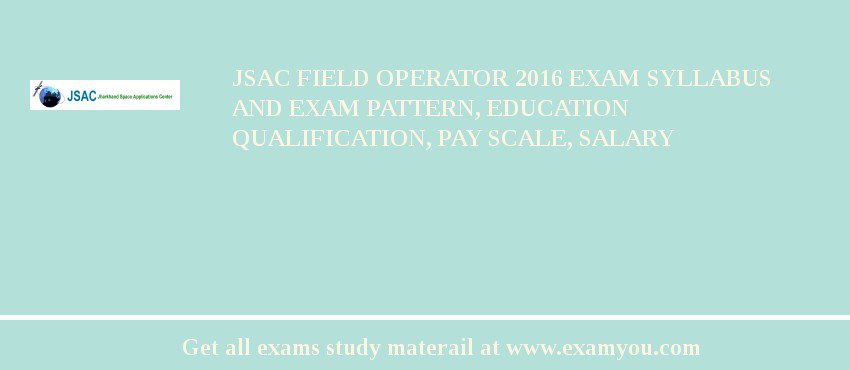 JSAC Field Operator 2018 Exam Syllabus And Exam Pattern, Education Qualification, Pay scale, Salary