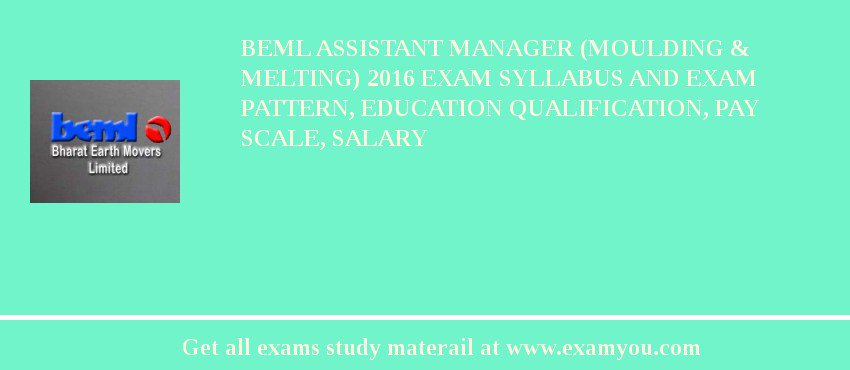 BEML Assistant Manager (Moulding & Melting) 2018 Exam Syllabus And Exam Pattern, Education Qualification, Pay scale, Salary