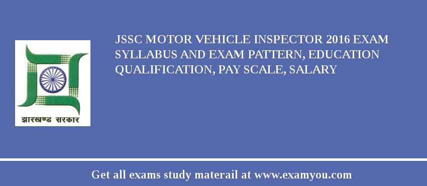 JSSC Motor Vehicle Inspector 2018 Exam Syllabus And Exam Pattern, Education Qualification, Pay scale, Salary