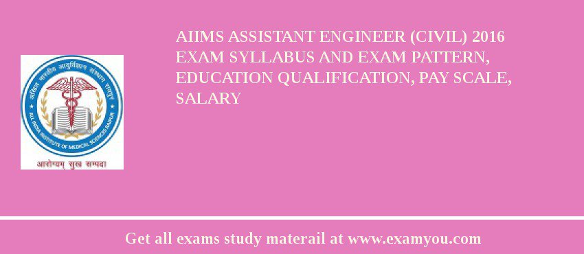 AIIMS Assistant Engineer (Civil) 2018 Exam Syllabus And Exam Pattern, Education Qualification, Pay scale, Salary