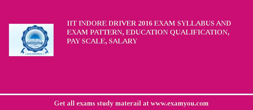 IIT Indore Driver 2018 Exam Syllabus And Exam Pattern, Education Qualification, Pay scale, Salary