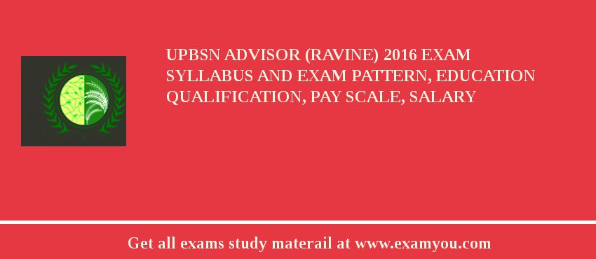 UPBSN Advisor (Ravine) 2018 Exam Syllabus And Exam Pattern, Education Qualification, Pay scale, Salary
