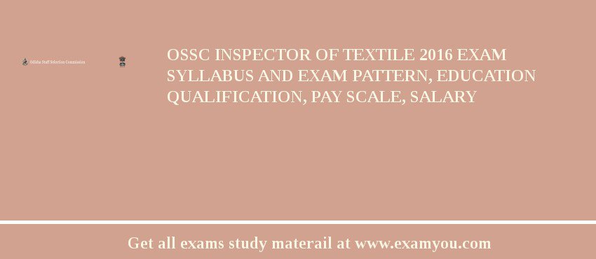 OSSC Inspector of Textile 2018 Exam Syllabus And Exam Pattern, Education Qualification, Pay scale, Salary