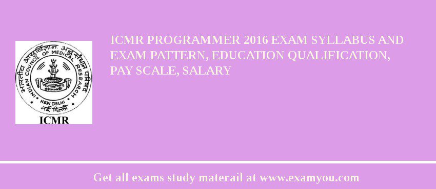 ICMR Programmer 2018 Exam Syllabus And Exam Pattern, Education Qualification, Pay scale, Salary