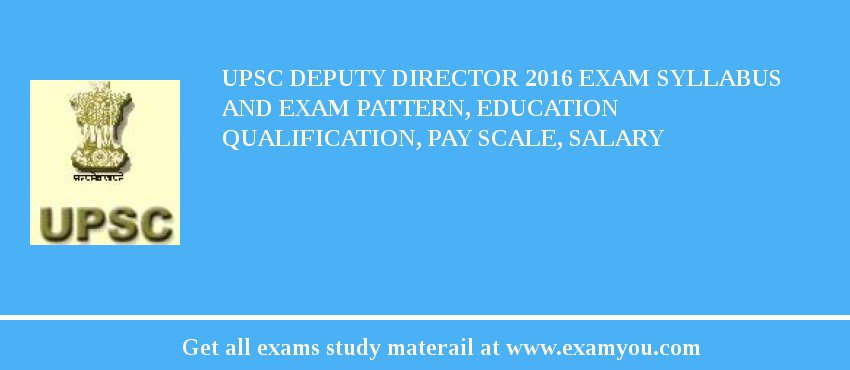 UPSC Deputy Director 2018 Exam Syllabus And Exam Pattern, Education Qualification, Pay scale, Salary