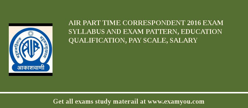 AIR Part Time Correspondent 2018 Exam Syllabus And Exam Pattern, Education Qualification, Pay scale, Salary