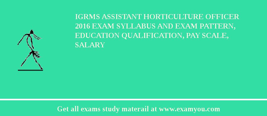 IGRMS Assistant Horticulture Officer 2018 Exam Syllabus And Exam Pattern, Education Qualification, Pay scale, Salary