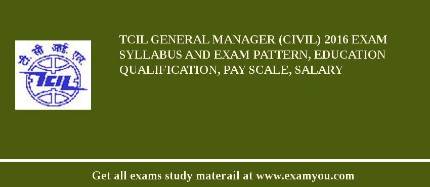 TCIL General Manager (Civil) 2018 Exam Syllabus And Exam Pattern, Education Qualification, Pay scale, Salary