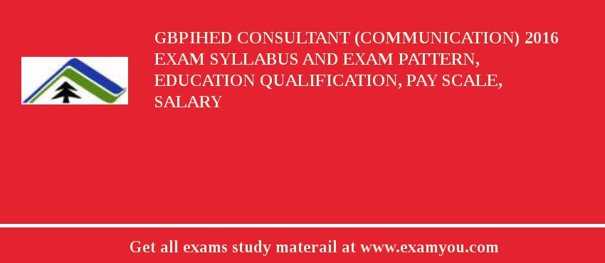GBPIHED Consultant (Communication) 2018 Exam Syllabus And Exam Pattern, Education Qualification, Pay scale, Salary