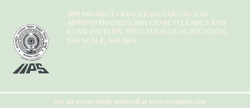 IIPS Project Officer (Accounts and Administration) 2018 Exam Syllabus And Exam Pattern, Education Qualification, Pay scale, Salary