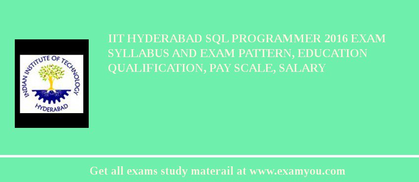 IIT Hyderabad SQL Programmer 2018 Exam Syllabus And Exam Pattern, Education Qualification, Pay scale, Salary
