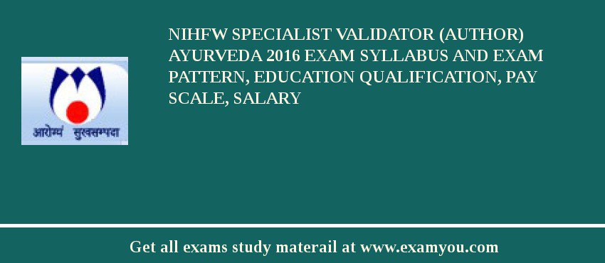 NIHFW Specialist Validator (Author) Ayurveda 2018 Exam Syllabus And Exam Pattern, Education Qualification, Pay scale, Salary