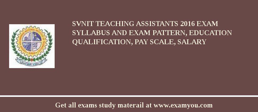 SVNIT Teaching Assistants 2018 Exam Syllabus And Exam Pattern, Education Qualification, Pay scale, Salary