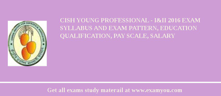 CISH Young Professional - I&II 2018 Exam Syllabus And Exam Pattern, Education Qualification, Pay scale, Salary