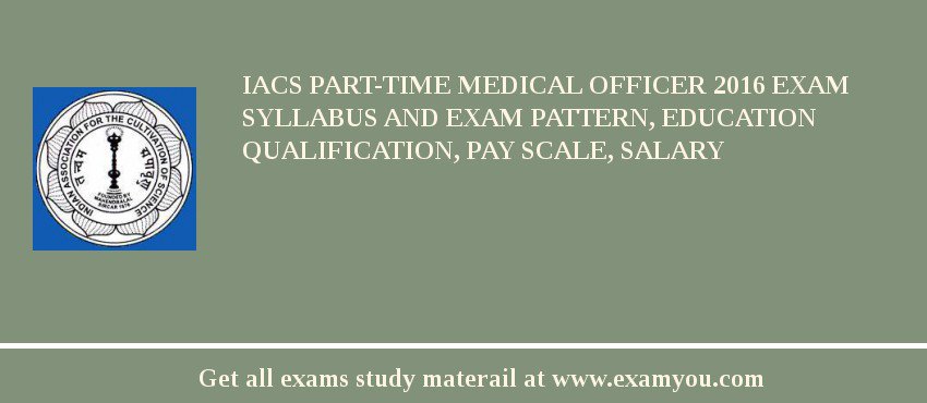 IACS Part-Time Medical Officer 2018 Exam Syllabus And Exam Pattern, Education Qualification, Pay scale, Salary