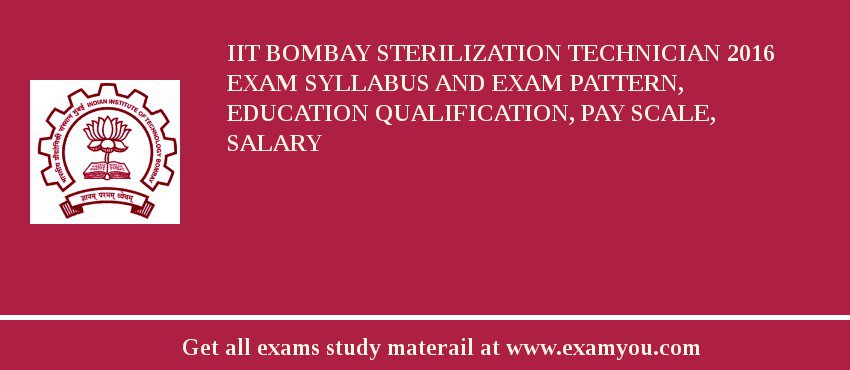 IIT Bombay Sterilization Technician 2018 Exam Syllabus And Exam Pattern, Education Qualification, Pay scale, Salary