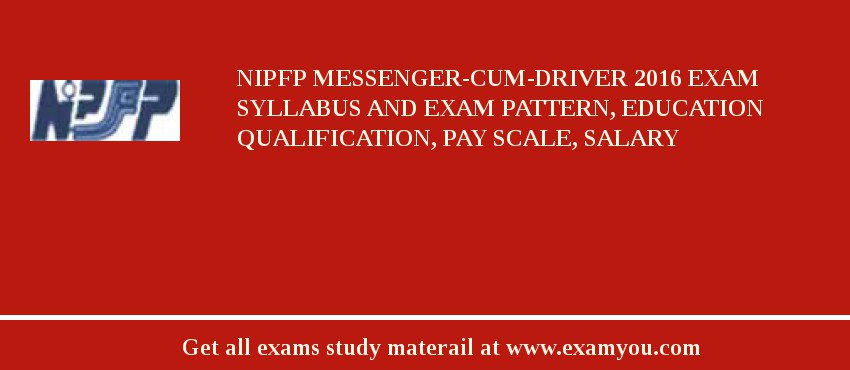 NIPFP Messenger-cum-Driver 2018 Exam Syllabus And Exam Pattern, Education Qualification, Pay scale, Salary