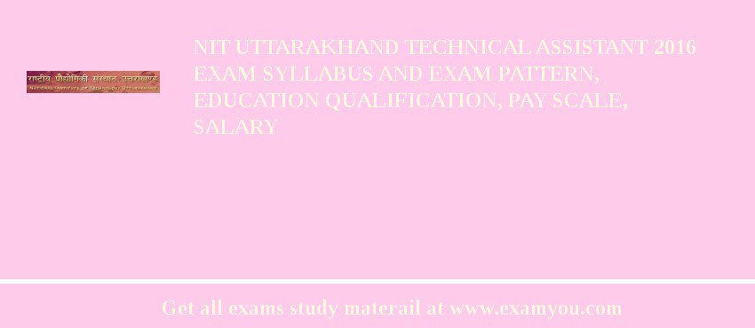 NIT Uttarakhand Technical Assistant 2018 Exam Syllabus And Exam Pattern, Education Qualification, Pay scale, Salary