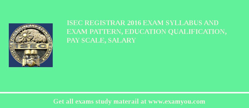 ISEC Registrar 2018 Exam Syllabus And Exam Pattern, Education Qualification, Pay scale, Salary