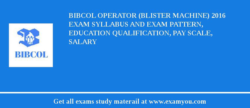 BIBCOL Operator (Blister Machine) 2018 Exam Syllabus And Exam Pattern, Education Qualification, Pay scale, Salary