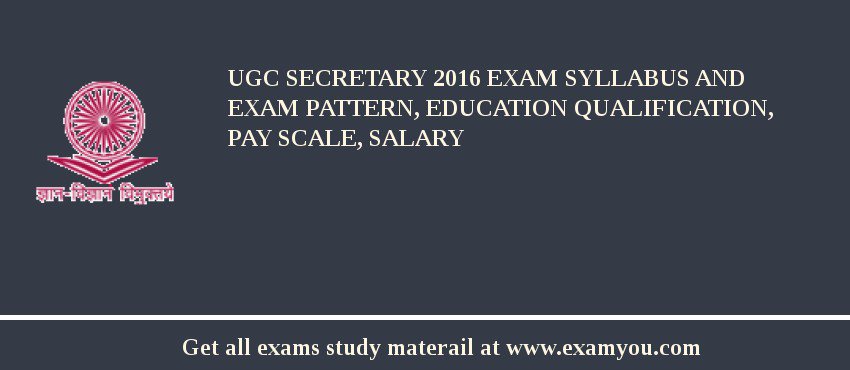 UGC Secretary 2018 Exam Syllabus And Exam Pattern, Education Qualification, Pay scale, Salary