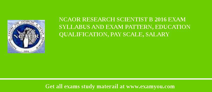 NCAOR Research Scientist B 2018 Exam Syllabus And Exam Pattern, Education Qualification, Pay scale, Salary