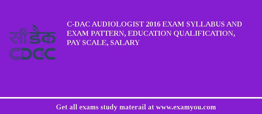 C-DAC Audiologist 2018 Exam Syllabus And Exam Pattern, Education Qualification, Pay scale, Salary
