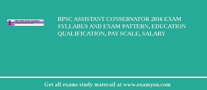 BPSC Assistant Conservator 2018 Exam Syllabus And Exam Pattern, Education Qualification, Pay scale, Salary