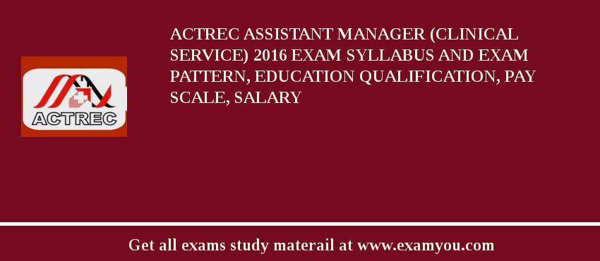 ACTREC Assistant Manager (Clinical Service) 2018 Exam Syllabus And Exam Pattern, Education Qualification, Pay scale, Salary