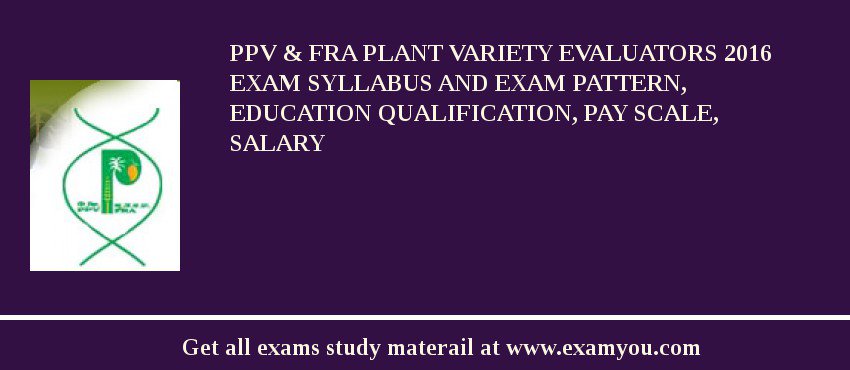 PPV & FRA Plant Variety Evaluators 2018 Exam Syllabus And Exam Pattern, Education Qualification, Pay scale, Salary
