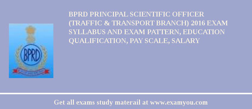 BPRD Principal Scientific Officer (Traffic & Transport Branch) 2018 Exam Syllabus And Exam Pattern, Education Qualification, Pay scale, Salary