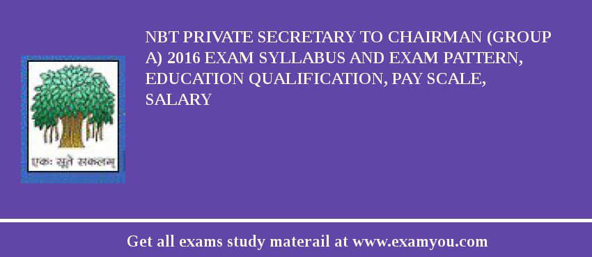 NBT Private Secretary to Chairman (Group A) 2018 Exam Syllabus And Exam Pattern, Education Qualification, Pay scale, Salary