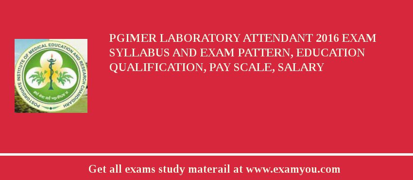 PGIMER Laboratory Attendant 2018 Exam Syllabus And Exam Pattern, Education Qualification, Pay scale, Salary