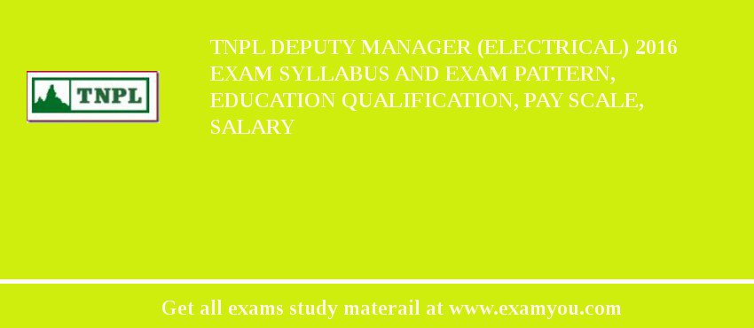 TNPL Deputy Manager (Electrical) 2018 Exam Syllabus And Exam Pattern, Education Qualification, Pay scale, Salary