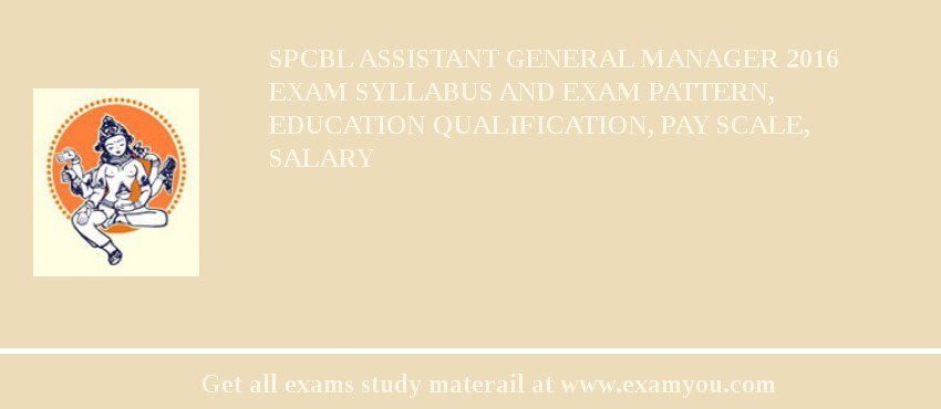 SPCBL Assistant General Manager 2018 Exam Syllabus And Exam Pattern, Education Qualification, Pay scale, Salary