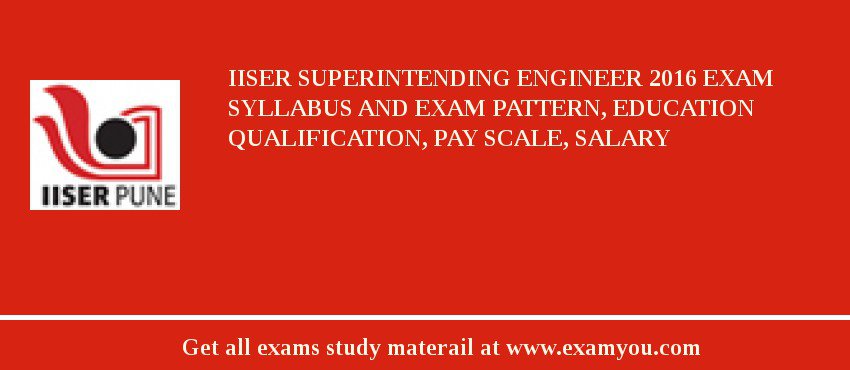 IISER Superintending Engineer 2018 Exam Syllabus And Exam Pattern, Education Qualification, Pay scale, Salary