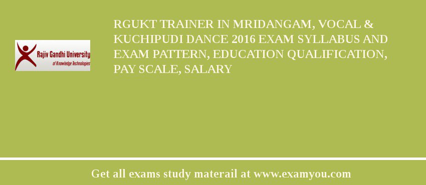 RGUKT Trainer in Mridangam, Vocal & Kuchipudi Dance 2018 Exam Syllabus And Exam Pattern, Education Qualification, Pay scale, Salary
