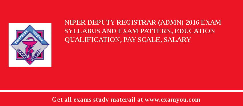 NIPER Deputy Registrar (Admn) 2018 Exam Syllabus And Exam Pattern, Education Qualification, Pay scale, Salary