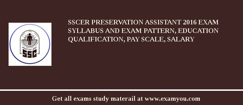 SSCER Preservation Assistant 2018 Exam Syllabus And Exam Pattern, Education Qualification, Pay scale, Salary