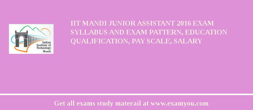 IIT Mandi Junior Assistant 2018 Exam Syllabus And Exam Pattern, Education Qualification, Pay scale, Salary