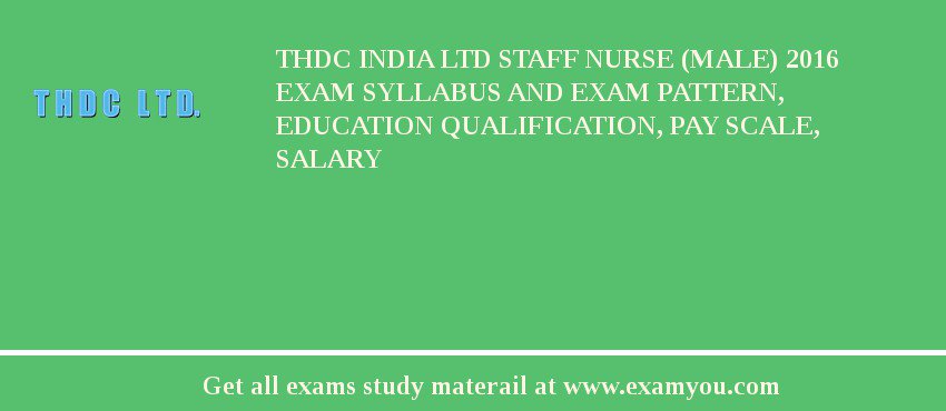 THDC India Ltd Staff Nurse (Male) 2018 Exam Syllabus And Exam Pattern, Education Qualification, Pay scale, Salary