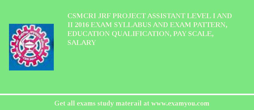 CSMCRI JRF Project Assistant level I and II 2018 Exam Syllabus And Exam Pattern, Education Qualification, Pay scale, Salary
