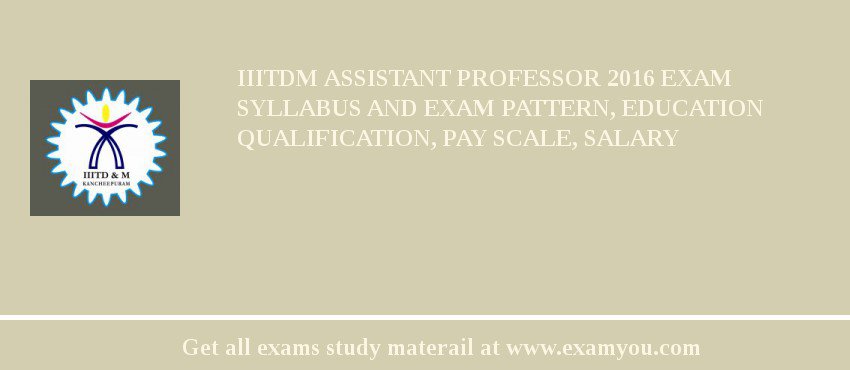 IIITDM Assistant Professor 2018 Exam Syllabus And Exam Pattern, Education Qualification, Pay scale, Salary