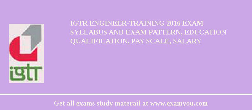 IGTR Engineer-Training 2018 Exam Syllabus And Exam Pattern, Education Qualification, Pay scale, Salary